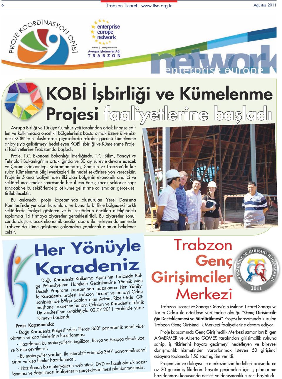 ülkemizdeki KOBİ lerin uluslararası piyasalarda rekabet gücünü kümelenme anlayışıyla geliştirmeyi hedefleyen KOBİ İşbirliği ve Kümelenme Projesi faaliyetlerine Trabzon da başladı. Proje, T.C.