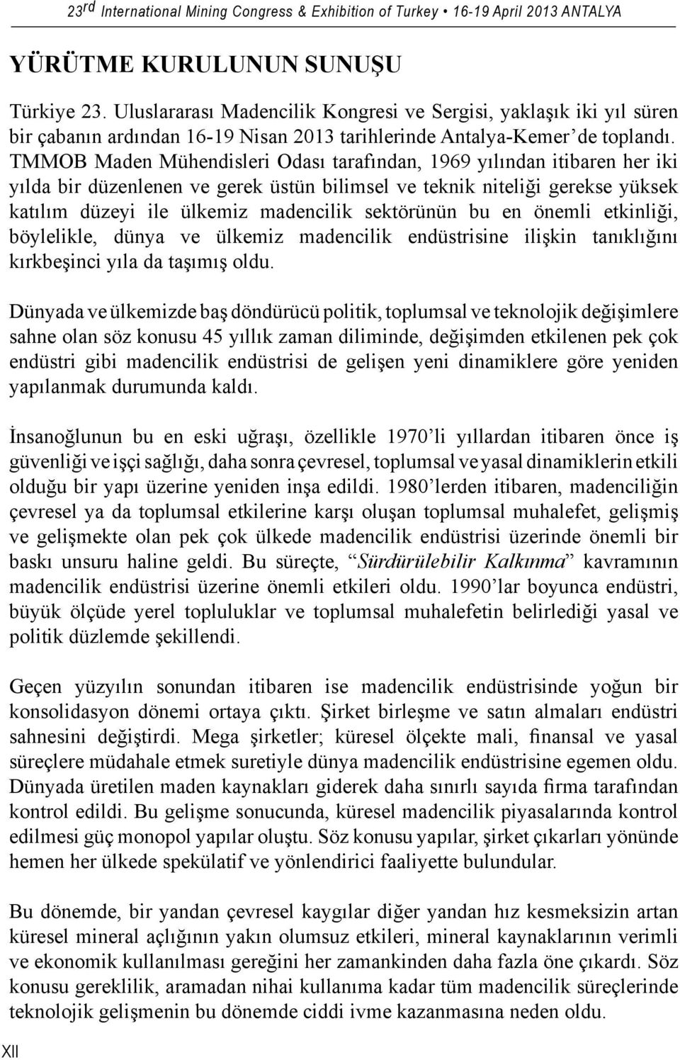 sektörünün bu en önemli etkinliği, böylelikle, dünya ve ülkemiz madencilik endüstrisine ilişkin tanıklığını kırkbeşinci yıla da taşımış oldu.