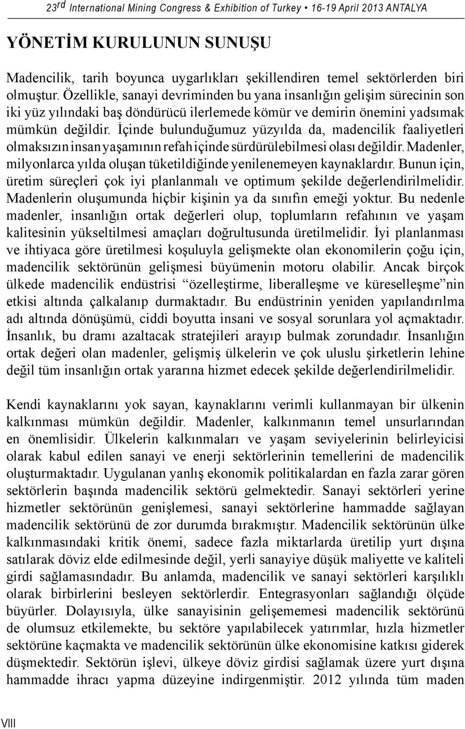 İçinde bulunduğumuz yüzyılda da, madencilik faaliyetleri olmaksızın insan yaşamının refah içinde sürdürülebilmesi olası değildir.