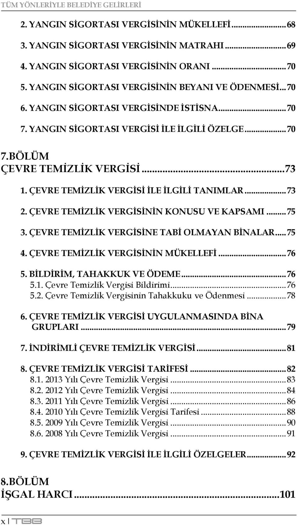 ÇEVRE TEMĠZLĠK VERGĠSĠNĠN KONUSU VE KAPSAMI... 75 3. ÇEVRE TEMĠZLĠK VERGĠSĠNE TABĠ OLMAYAN BĠNALAR... 75 4. ÇEVRE TEMĠZLĠK VERGĠSĠNĠN MÜKELLEFĠ... 76 5. BĠLDĠRĠM, TAHAKKUK VE ÖDEME... 76 5.1.