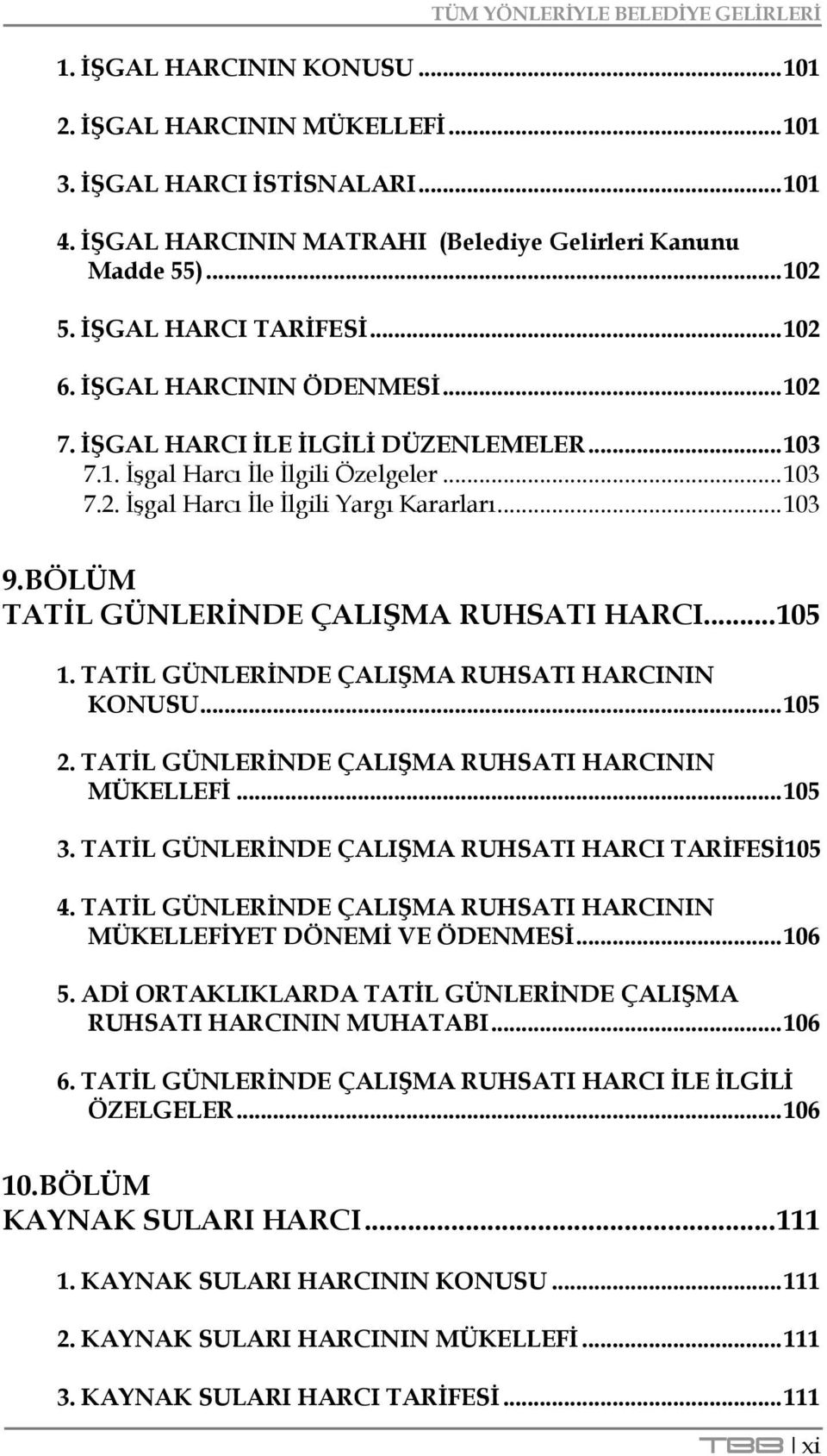 BÖLÜM TATĠL GÜNLERĠNDE ÇALIġMA RUHSATI HARCI... 105 1. TATĠL GÜNLERĠNDE ÇALIġMA RUHSATI HARCININ KONUSU... 105 2. TATĠL GÜNLERĠNDE ÇALIġMA RUHSATI HARCININ MÜKELLEFĠ... 105 3.