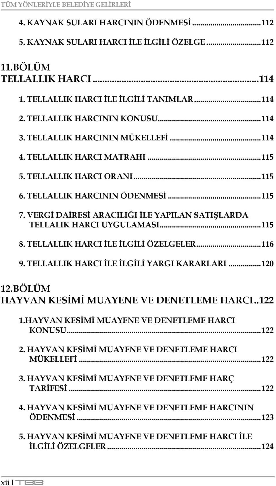 VERGĠ DAĠRESĠ ARACILIĞI ĠLE YAPILAN SATIġLARDA TELLALIK HARCI UYGULAMASI... 115 8. TELLALLIK HARCI ĠLE ĠLGĠLĠ ÖZELGELER... 116 9. TELLALLIK HARCI ĠLE ĠLGĠLĠ YARGI KARARLARI... 120 12.