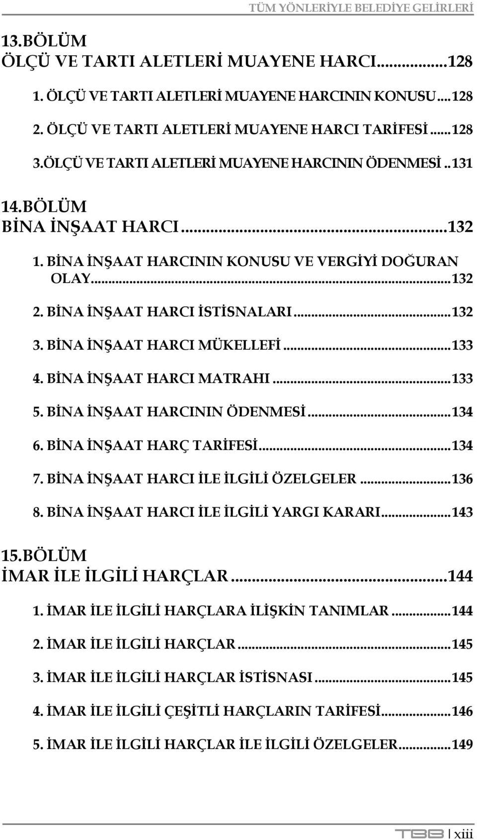 BĠNA ĠNġAAT HARCI MÜKELLEFĠ... 133 4. BĠNA ĠNġAAT HARCI MATRAHI... 133 5. BĠNA ĠNġAAT HARCININ ÖDENMESĠ... 134 6. BĠNA ĠNġAAT HARÇ TARĠFESĠ... 134 7. BĠNA ĠNġAAT HARCI ĠLE ĠLGĠLĠ ÖZELGELER... 136 8.