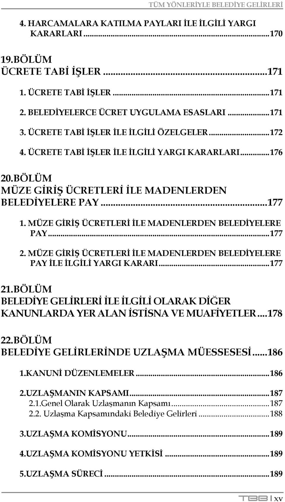 MÜZE GĠRĠġ ÜCRETLERĠ ĠLE MADENLERDEN BELEDĠYELERE PAY... 177 2. MÜZE GĠRĠġ ÜCRETLERĠ ĠLE MADENLERDEN BELEDĠYELERE PAY ĠLE ĠLGĠLĠ YARGI KARARI... 177 21.