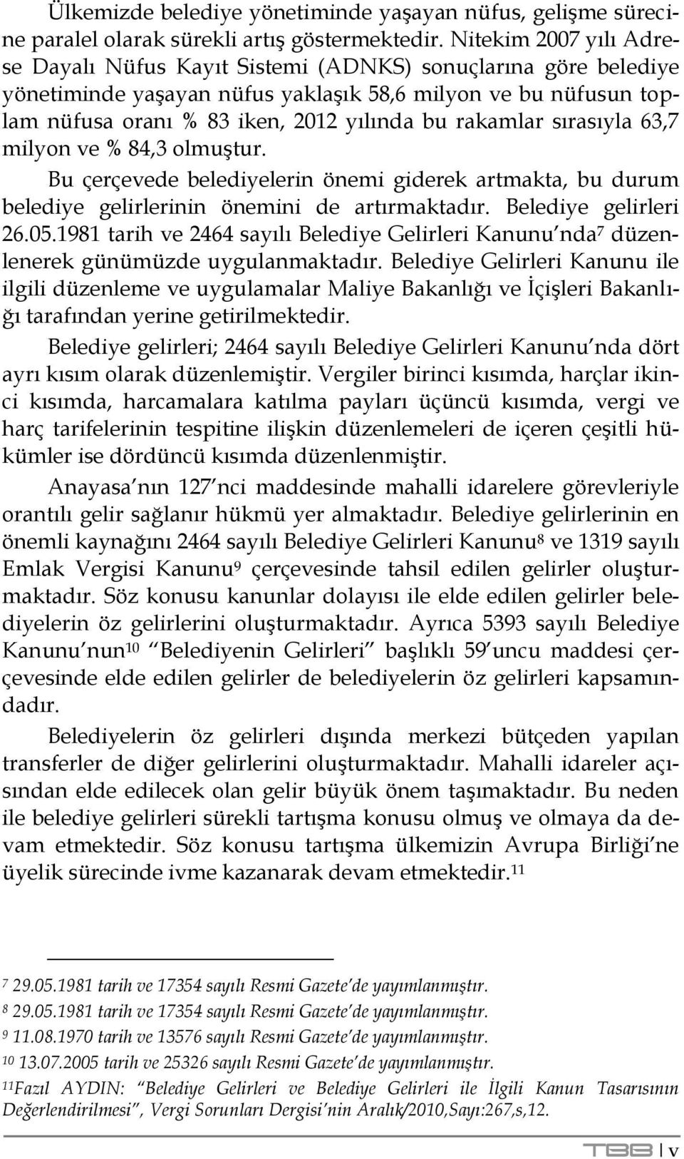 rakamlar sırasıyla 63,7 milyon ve % 84,3 olmuģtur. Bu çerçevede belediyelerin önemi giderek artmakta, bu durum belediye gelirlerinin önemini de artırmaktadır. Belediye gelirleri 26.05.