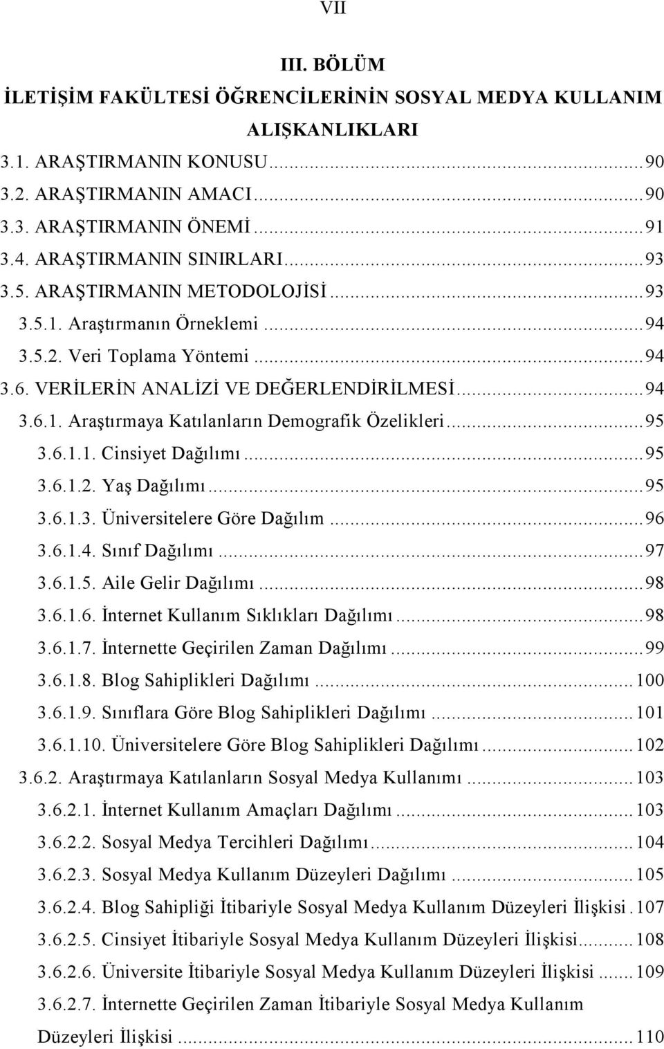 ..95 3.6.1.1. Cinsiyet Dağılımı...95 3.6.1.2. Yaş Dağılımı...95 3.6.1.3. Üniversitelere Göre Dağılım...96 3.6.1.4. Sınıf Dağılımı...97 3.6.1.5. Aile Gelir Dağılımı...98 3.6.1.6. Đnternet Kullanım Sıklıkları Dağılımı.