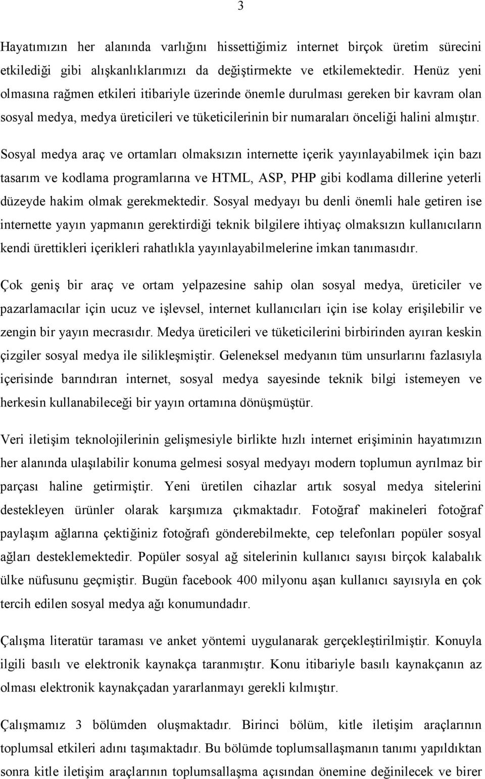 Sosyal medya araç ve ortamları olmaksızın internette içerik yayınlayabilmek için bazı tasarım ve kodlama programlarına ve HTML, ASP, PHP gibi kodlama dillerine yeterli düzeyde hakim olmak