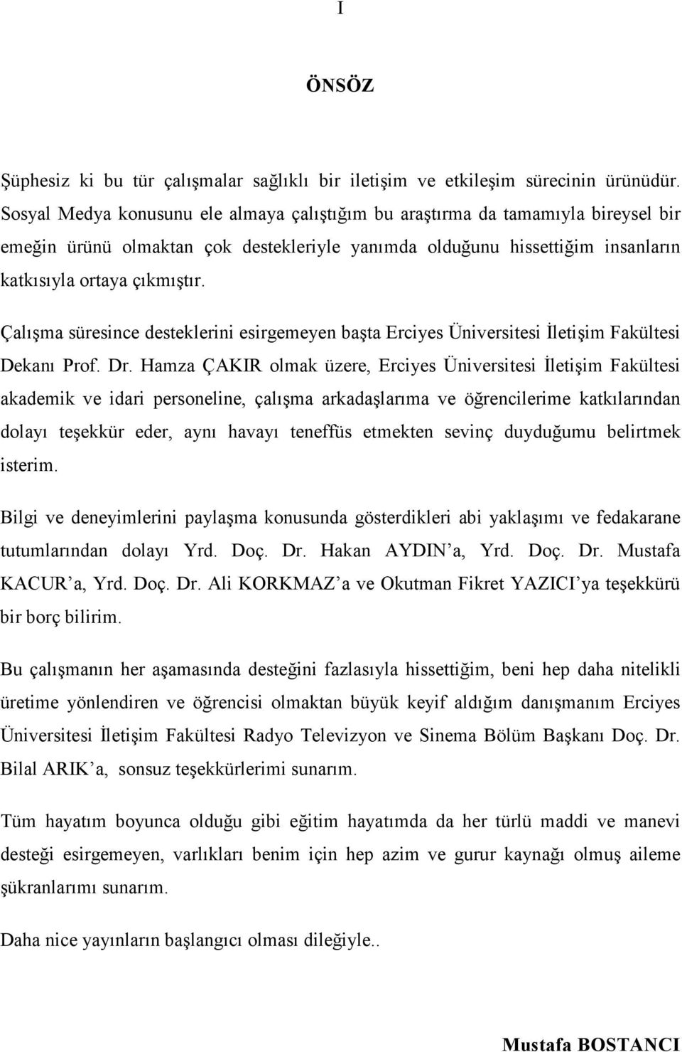 Çalışma süresince desteklerini esirgemeyen başta Erciyes Üniversitesi Đletişim Fakültesi Dekanı Prof. Dr.