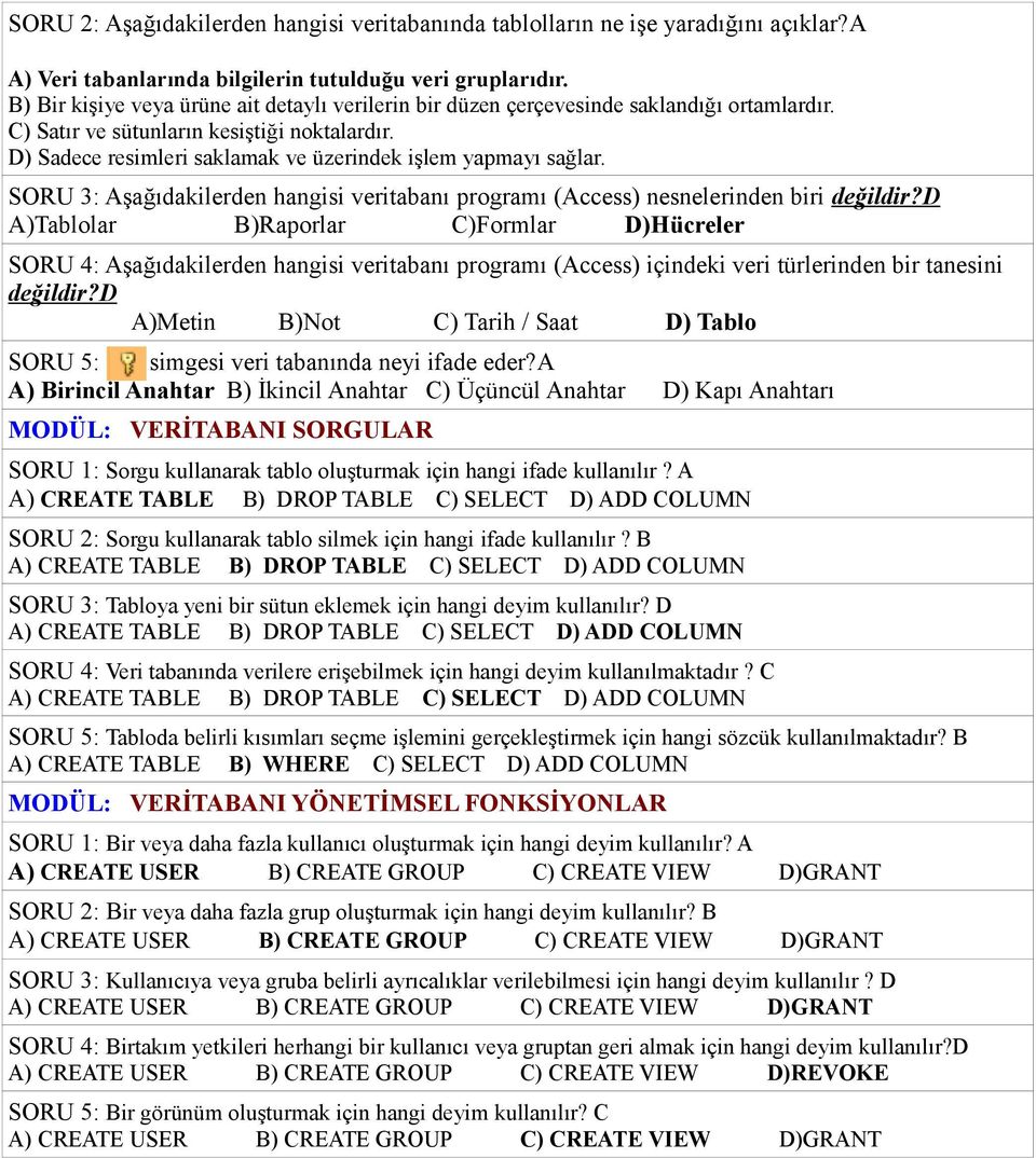 D) Sadece resimleri saklamak ve üzerindek işlem yapmayı sağlar. SORU 3: Aşağıdakilerden hangisi veritabanı programı (Access) nesnelerinden biri değildir?