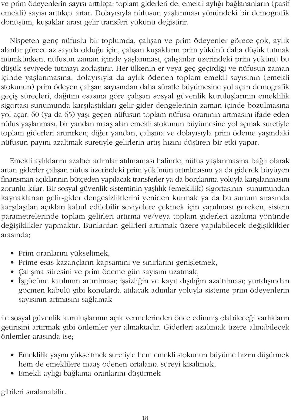 Nispeten genç nüfuslu bir toplumda, çalýþan ve prim ödeyenler görece çok, aylýk alanlar görece az sayýda olduðu için, çalýþan kuþaklarýn prim yükünü daha düþük tutmak mümkünken, nüfusun zaman içinde