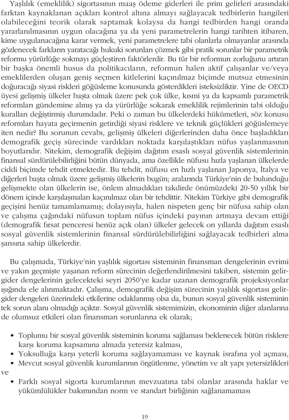 olanlarla olmayanlar arasýnda gözlenecek farklarýn yaratacaðý hukuki sorunlarý çözmek gibi pratik sorunlar bir parametrik reformu yürürlüðe sokmayý güçleþtiren faktörlerdir.