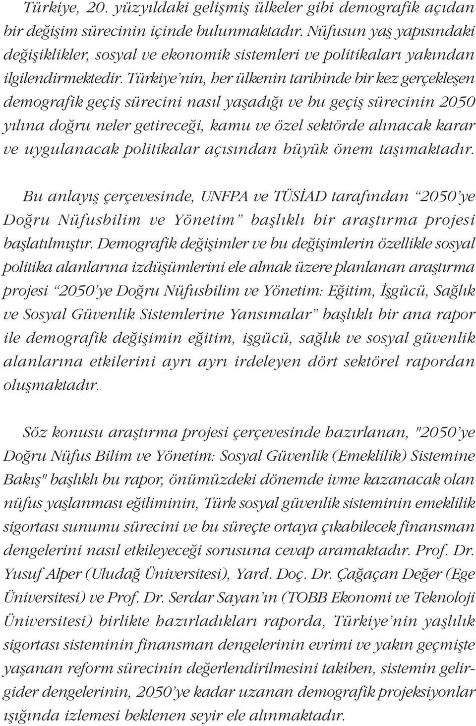 Türkiye'nin, her ülkenin tarihinde bir kez gerçekleþen demografik geçiþ sürecini nasýl yaþadýðý ve bu geçiþ sürecinin 2050 yýlýna doðru neler getireceði, kamu ve özel sektörde alýnacak karar ve