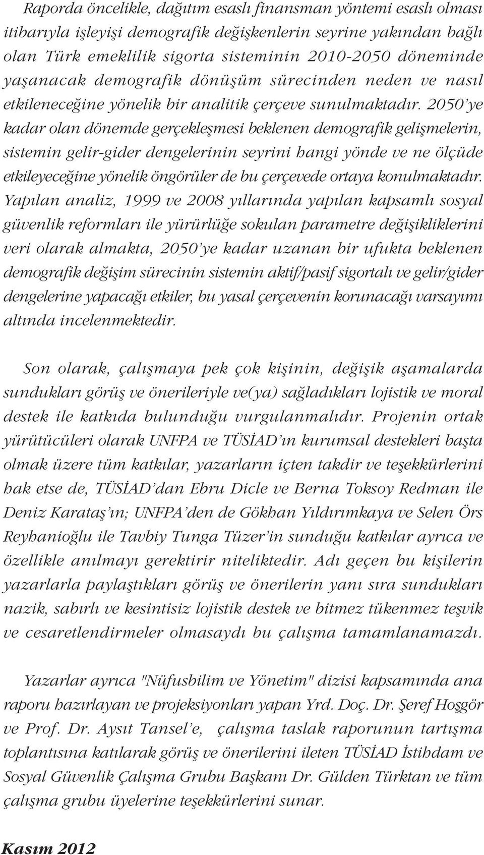 2050'ye kadar olan dönemde gerçekleþmesi beklenen demografik geliþmelerin, sistemin gelir-gider dengelerinin seyrini hangi yönde ve ne ölçüde etkileyeceðine yönelik öngörüler de bu çerçevede ortaya