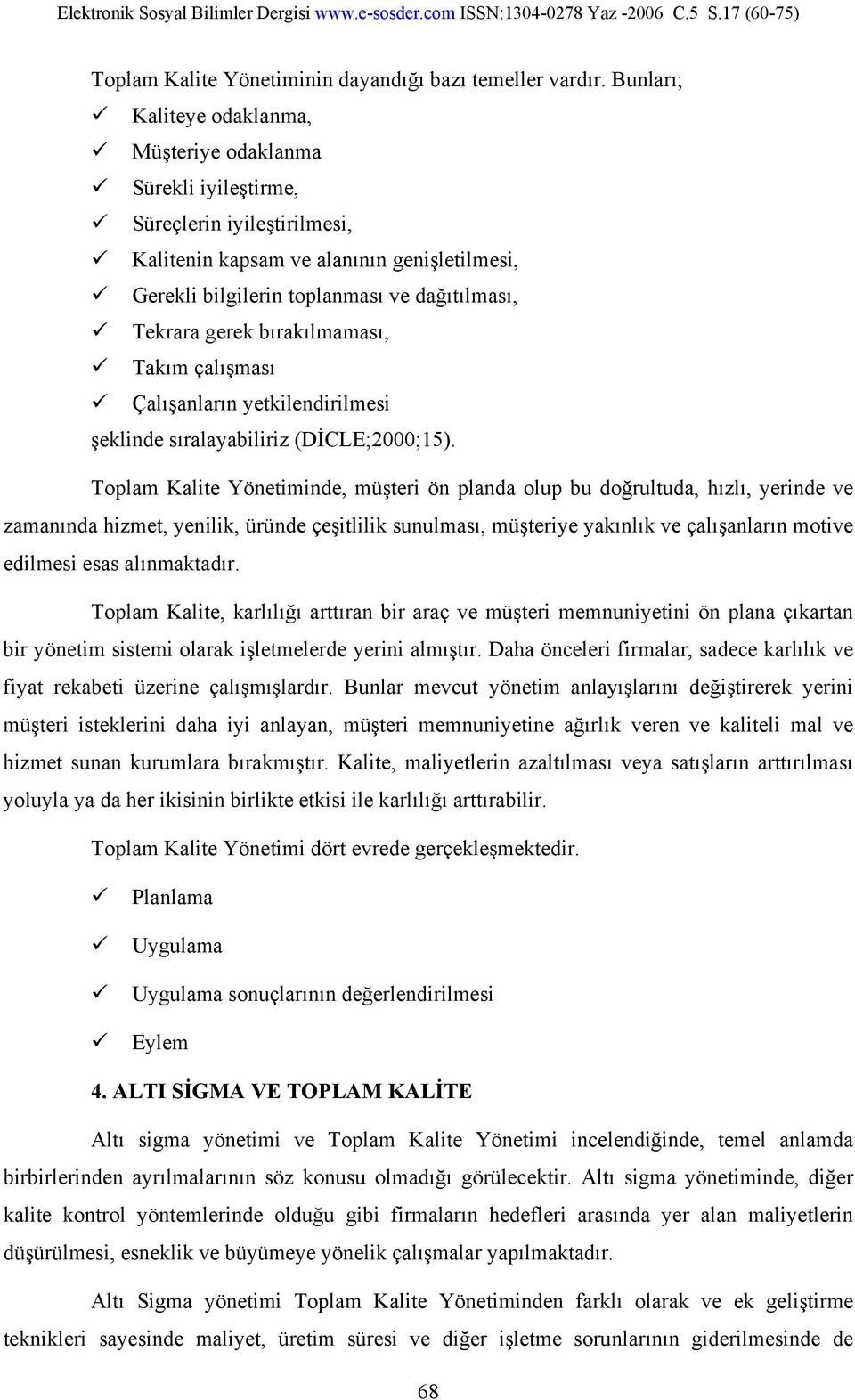 gerek bırakılmaması, Takım çalışması Çalışanların yetkilendirilmesi şeklinde sıralayabiliriz (DİCLE;2000;15).