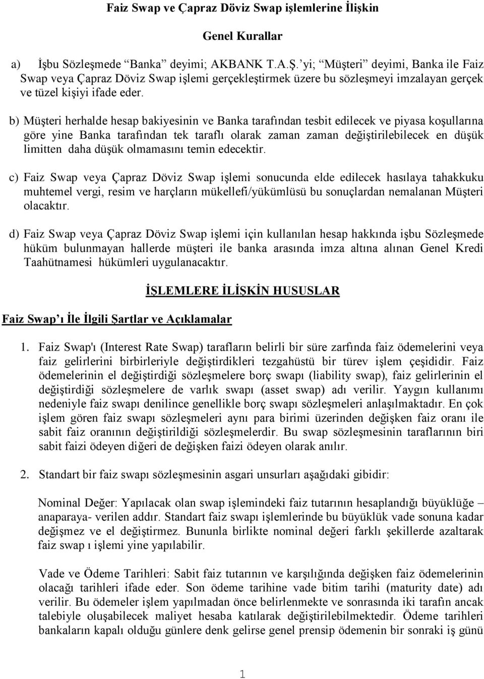 b) Müşteri herhalde hesap bakiyesinin ve Banka tarafından tesbit edilecek ve piyasa koşullarına göre yine Banka tarafından tek taraflı olarak zaman zaman değiştirilebilecek en düşük limitten daha