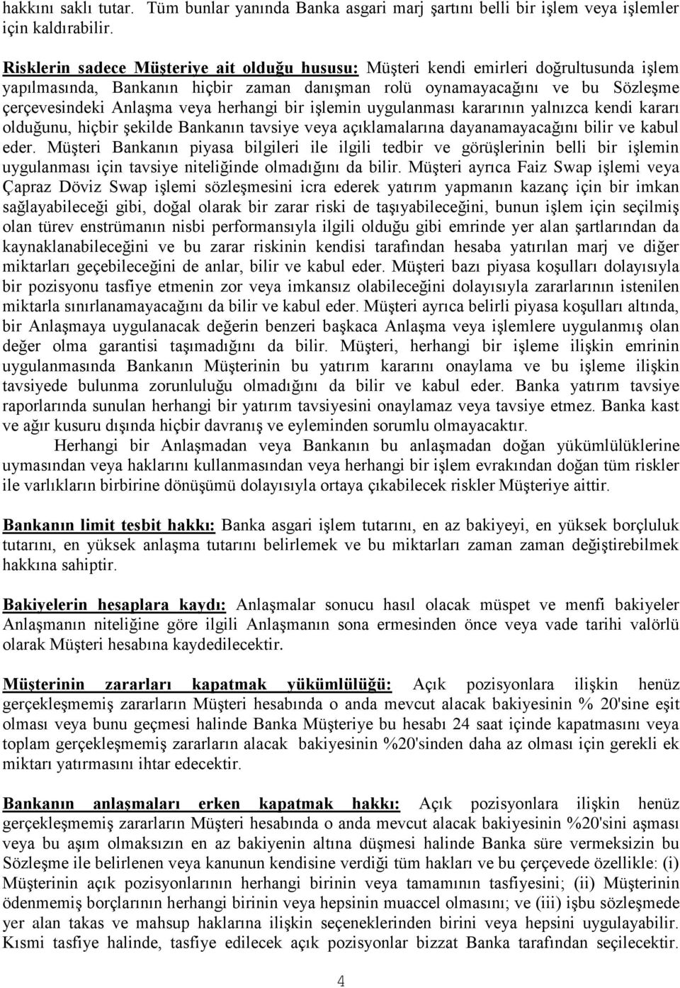 herhangi bir işlemin uygulanması kararının yalnızca kendi kararı olduğunu, hiçbir şekilde Bankanın tavsiye veya açıklamalarına dayanamayacağını bilir ve kabul eder.