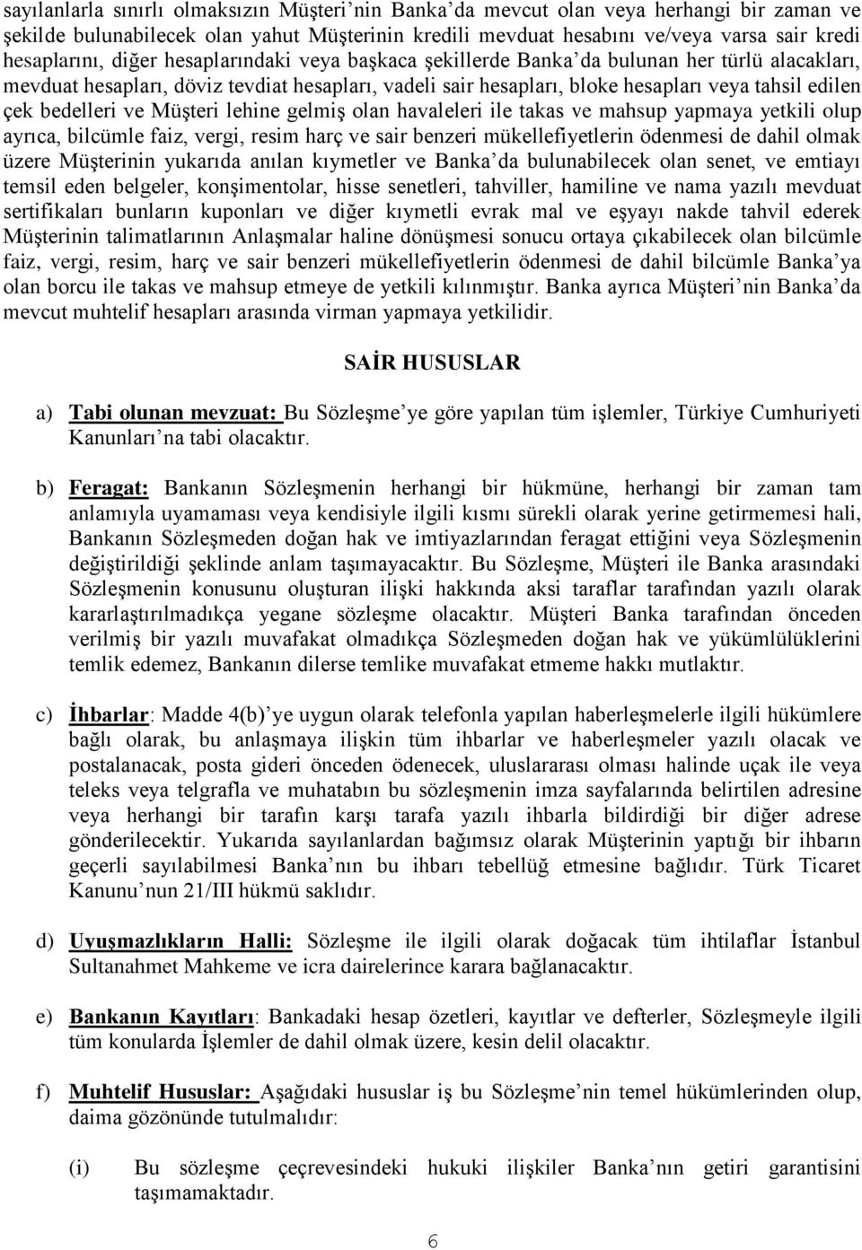 ve Müşteri lehine gelmiş olan havaleleri ile takas ve mahsup yapmaya yetkili olup ayrıca, bilcümle faiz, vergi, resim harç ve sair benzeri mükellefiyetlerin ödenmesi de dahil olmak üzere Müşterinin