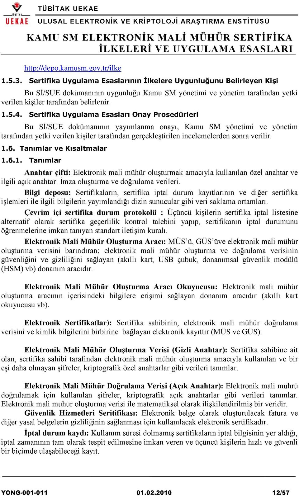 Sertifika Uygulama Esasları Onay Prosedürleri Bu Sİ/SUE dokümanının yayımlanma onayı, Kamu SM yönetimi ve yönetim tarafından yetki verilen kişiler tarafından gerçekleştirilen incelemelerden sonra