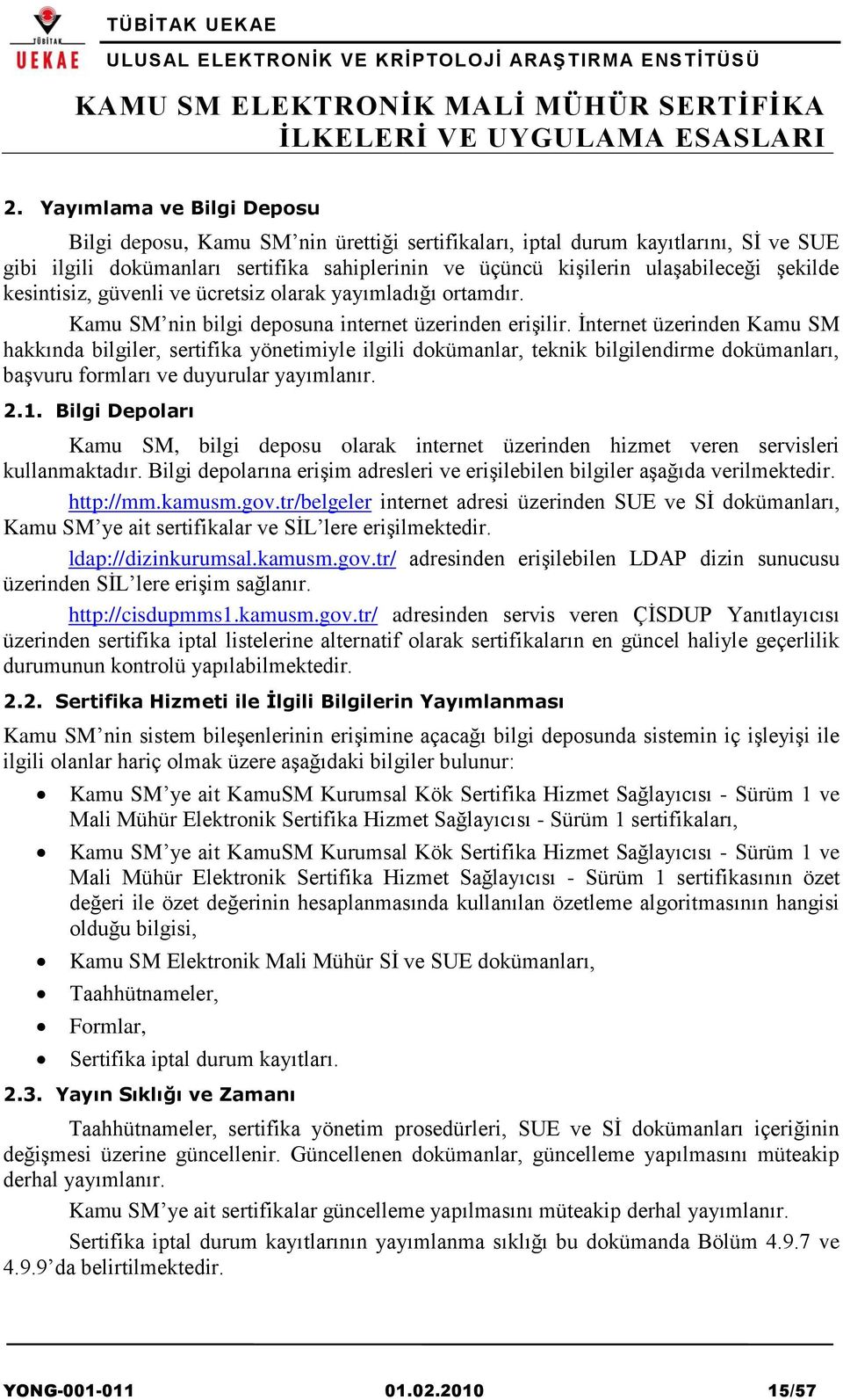 İnternet üzerinden Kamu SM hakkında bilgiler, sertifika yönetimiyle ilgili dokümanlar, teknik bilgilendirme dokümanları, başvuru formları ve duyurular yayımlanır. 2.1.