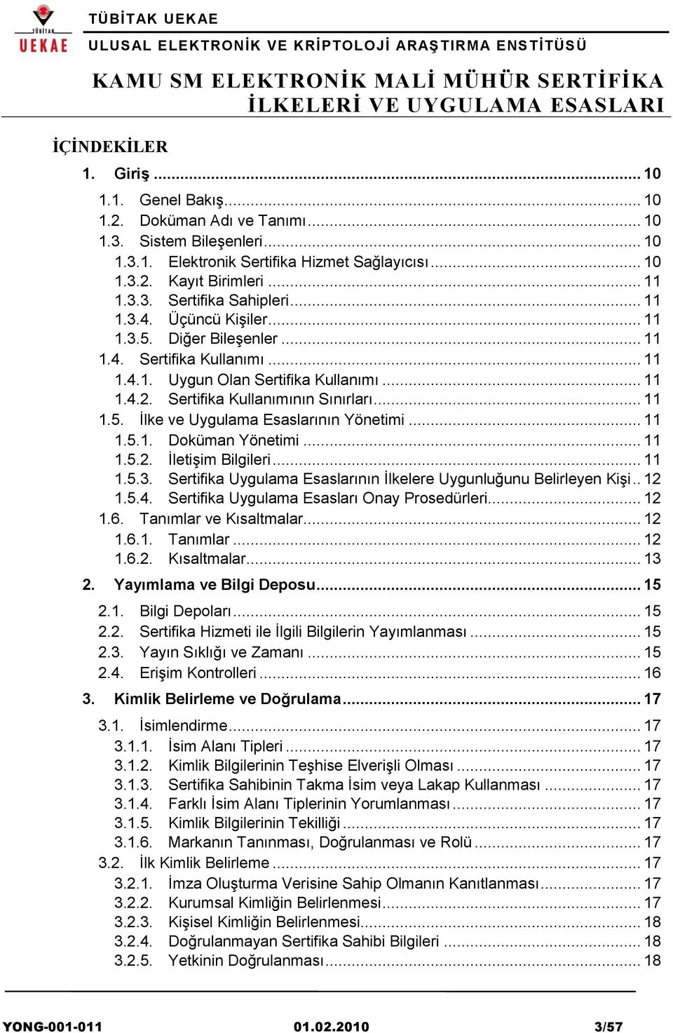 .. 11 1.5.1. Doküman Yönetimi... 11 1.5.2. İletişim Bilgileri... 11 1.5.3. Sertifika Uygulama Esaslarının İlkelere Uygunluğunu Belirleyen Kişi.. 12 1.5.4.