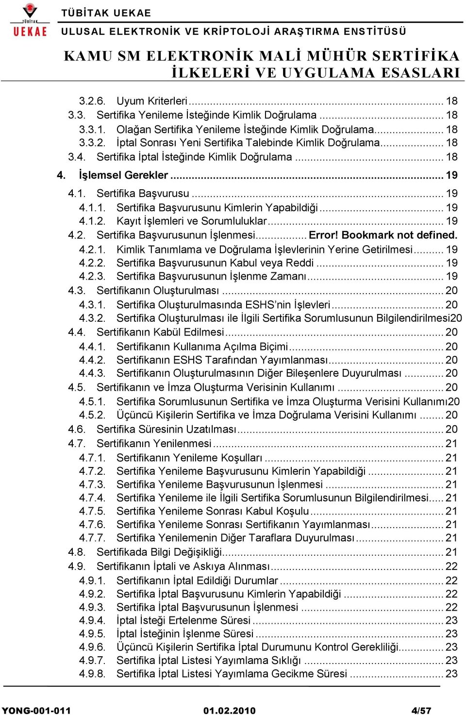 Kayıt İşlemleri ve Sorumluluklar... 19 4.2. Sertifika Başvurusunun İşlenmesi... Error! Bookmark not defined. 4.2.1. Kimlik Tanımlama ve Doğrulama İşlevlerinin Yerine Getirilmesi... 19 4.2.2. Sertifika Başvurusunun Kabul veya Reddi.