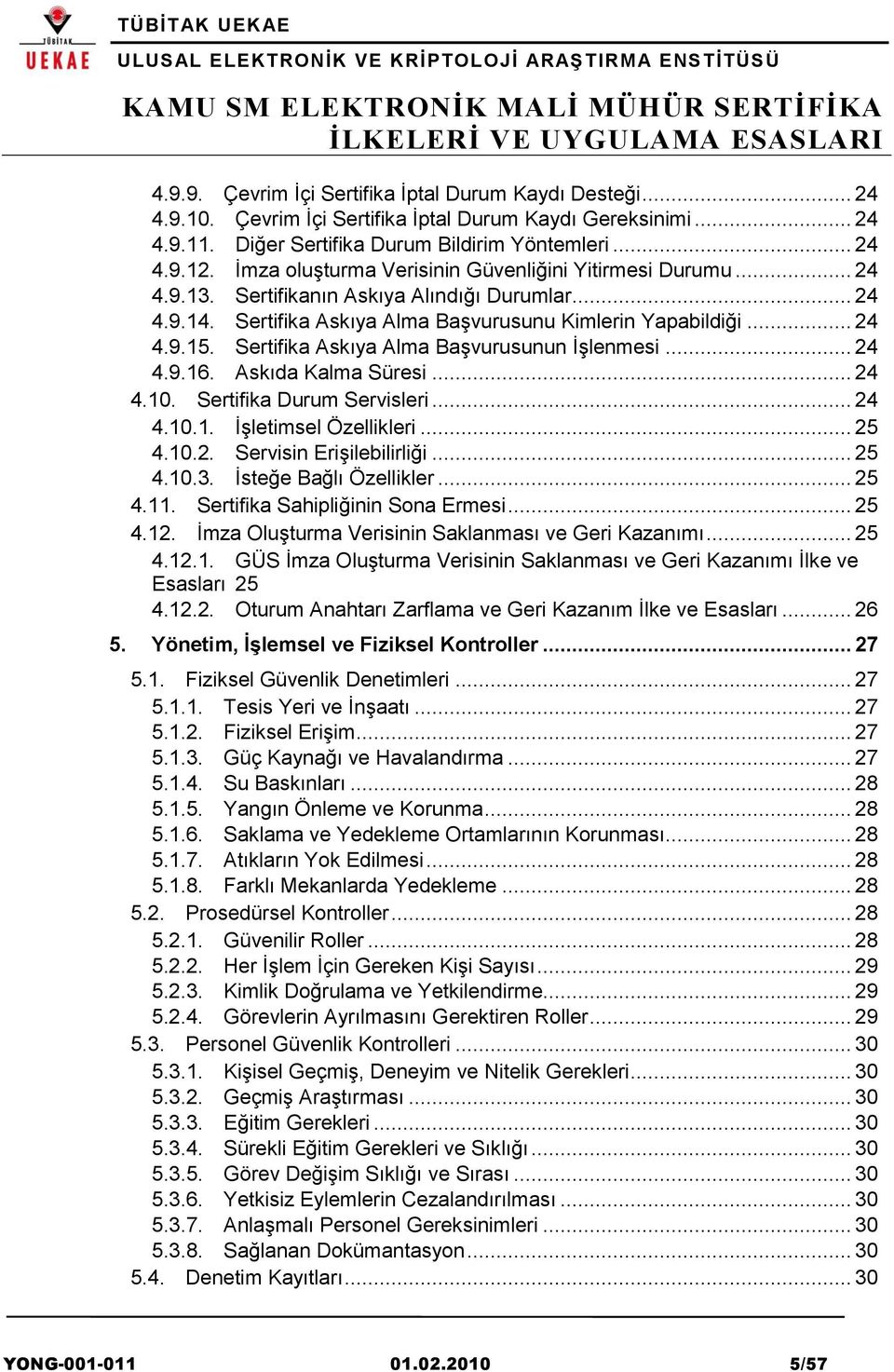 Sertifika Askıya Alma Başvurusunun İşlenmesi... 24 4.9.16. Askıda Kalma Süresi... 24 4.10. Sertifika Durum Servisleri... 24 4.10.1. İşletimsel Özellikleri... 25 4.10.2. Servisin Erişilebilirliği.