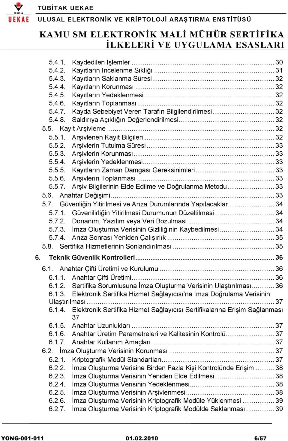 Arşivlenen Kayıt Bilgileri... 32 5.5.2. Arşivlerin Tutulma Süresi... 33 5.5.3. Arşivlerin Korunması... 33 5.5.4. Arşivlerin Yedeklenmesi... 33 5.5.5. Kayıtların Zaman Damgası Gereksinimleri... 33 5.5.6.