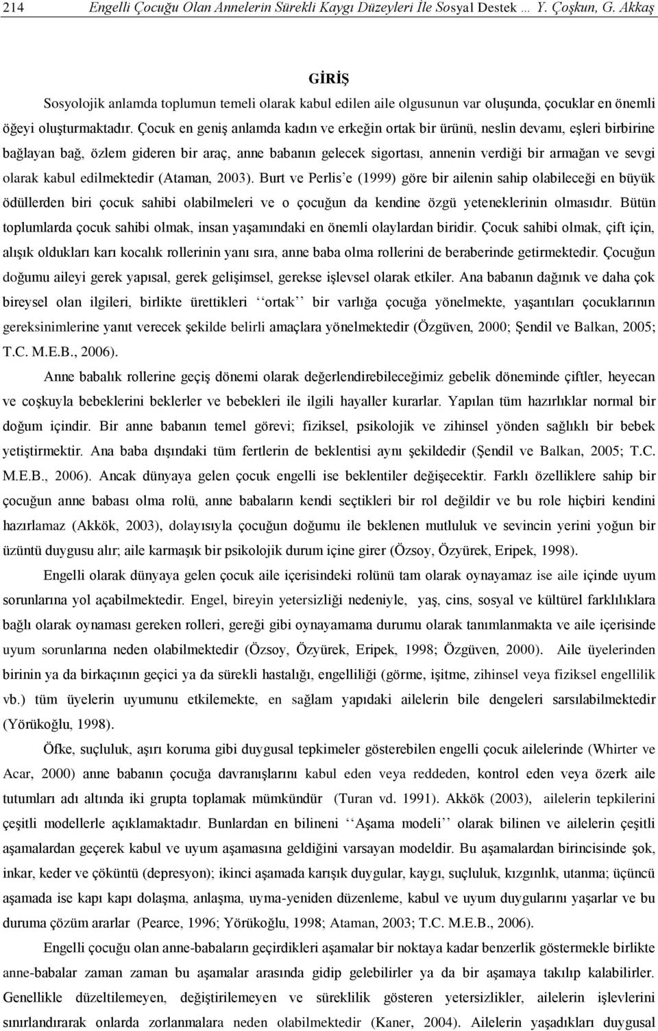 Çocuk en geniş anlamda kadın ve erkeğin ortak bir ürünü, neslin devamı, eşleri birbirine bağlayan bağ, özlem gideren bir araç, anne babanın gelecek sigortası, annenin verdiği bir armağan ve sevgi