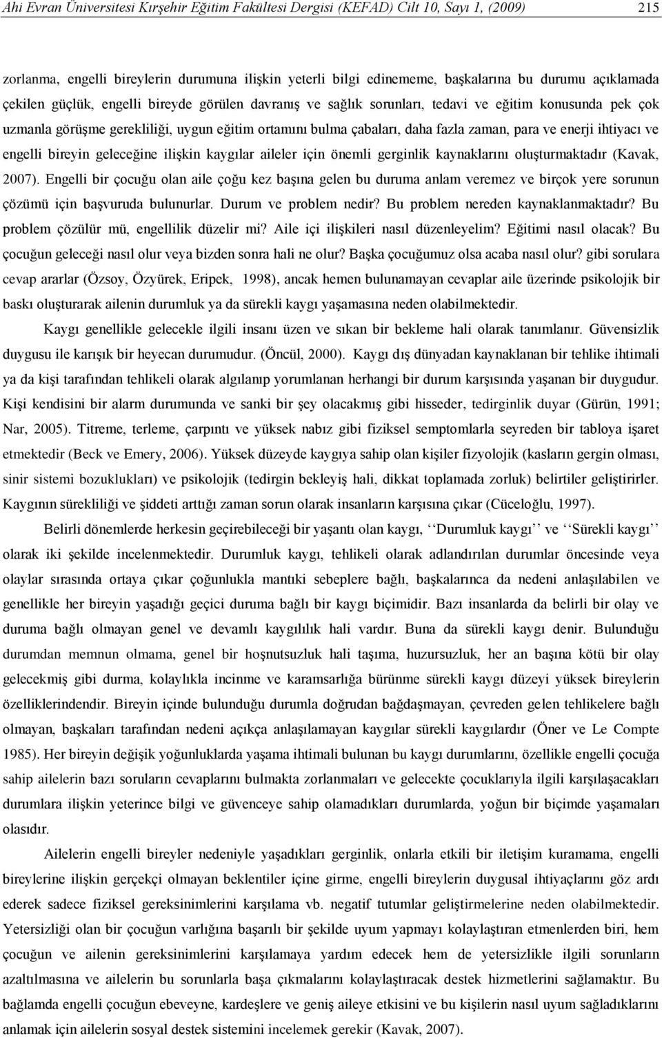 enerji ihtiyacı ve engelli bireyin geleceğine ilişkin kaygılar aileler için önemli gerginlik kaynaklarını oluşturmaktadır (Kavak, 2007).