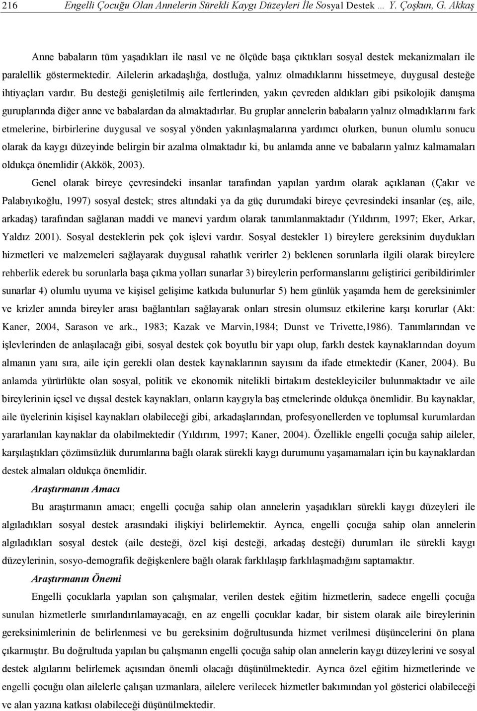 Ailelerin arkadaşlığa, dostluğa, yalnız olmadıklarını hissetmeye, duygusal desteğe ihtiyaçları vardır.