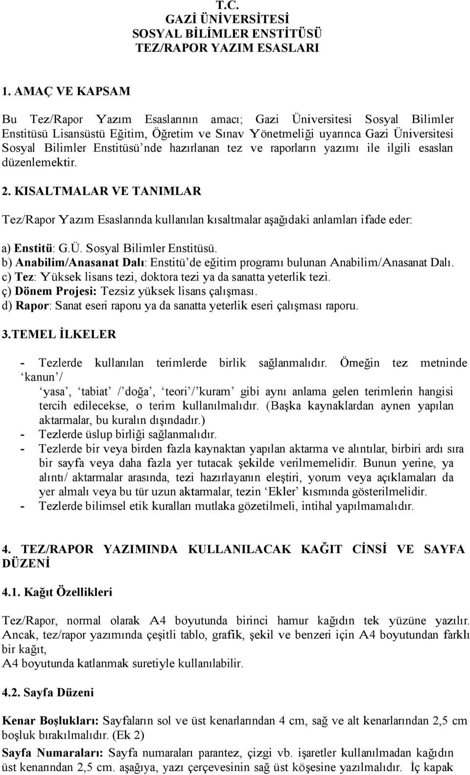 nde hazırlanan tez ve raporların yazımı ile ilgili esasları düzenlemektir. 2. KISALTMALAR VE TANIMLAR Tez/Rapor Yazım Esaslarında kullanılan kısaltmalar aşağıdaki anlamları ifade eder: a) Enstitü: G.