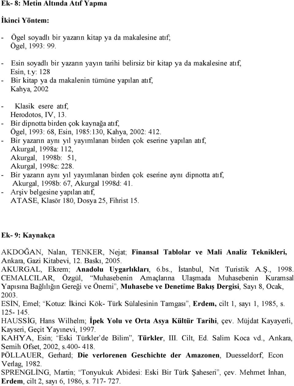 - Bir dipnotta birden çok kaynağa atıf, Ögel, 1993: 68, Esin, 1985:130, Kahya, 2002: 412.