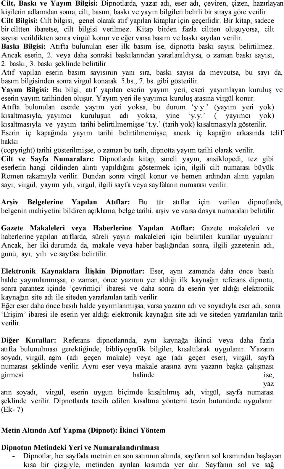 Kitap birden fazla ciltten oluşuyorsa, cilt sayısı verildikten sonra virgül konur ve eğer varsa basım ve baskı sayıları verilir.