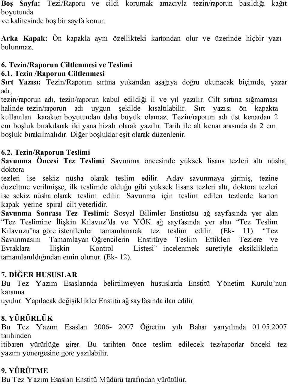 Tezin /Raporun Ciltlenmesi Sırt Yazısı: Tezin/Raporun sırtına yukarıdan aşağıya doğru okunacak biçimde, yazar adı, tezin/raporun adı, tezin/raporun kabul edildiği il ve yıl yazılır.