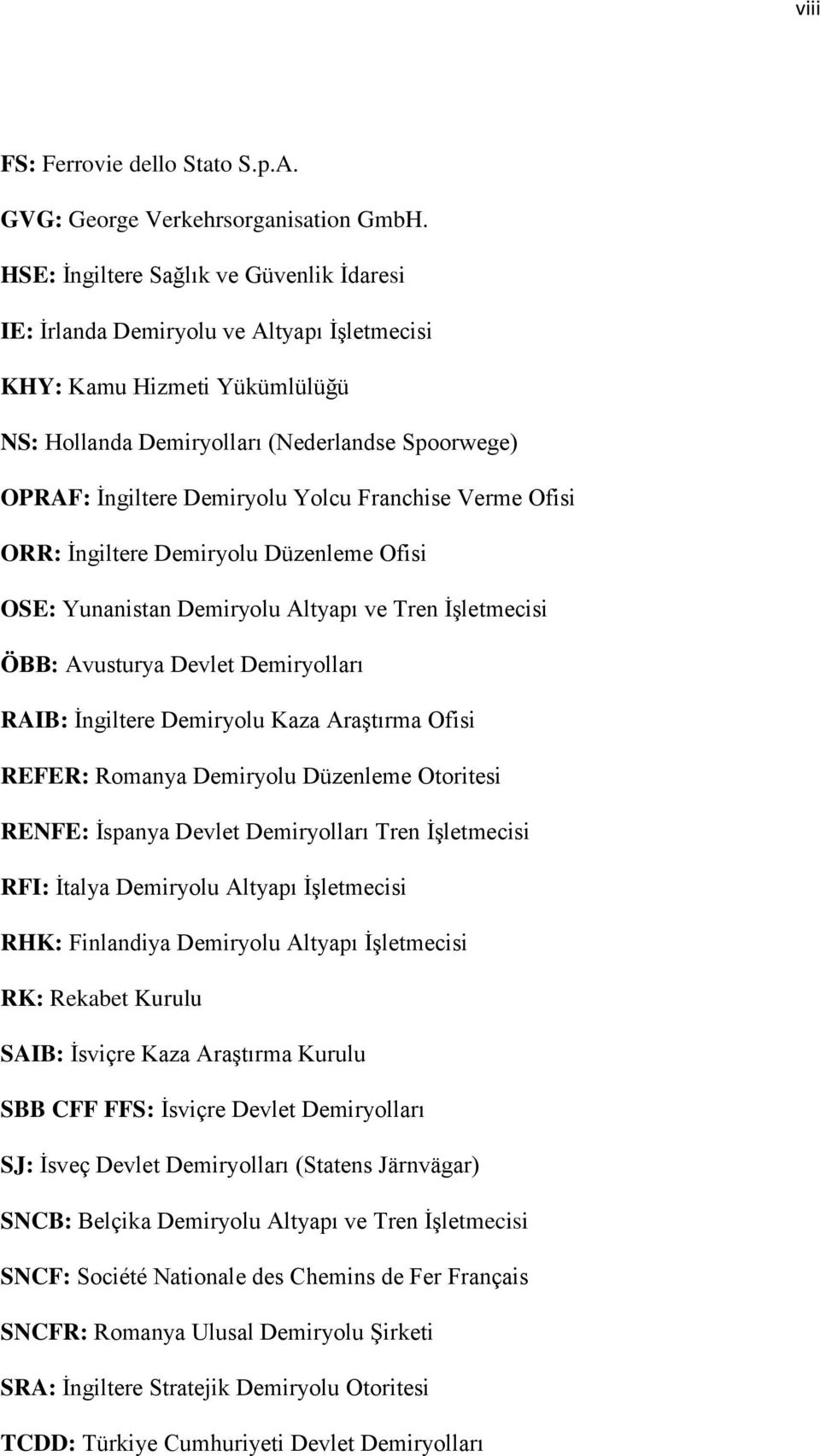 Franchise Verme Ofisi ORR: İngiltere Demiryolu Düzenleme Ofisi OSE: Yunanistan Demiryolu Altyapı ve Tren İşletmecisi ÖBB: Avusturya Devlet Demiryolları RAIB: İngiltere Demiryolu Kaza Araştırma Ofisi