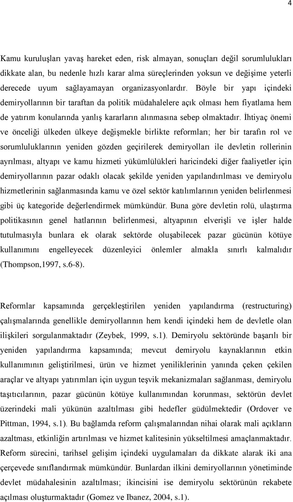 İhtiyaç önemi ve önceliği ülkeden ülkeye değişmekle birlikte reformları; her bir tarafın rol ve sorumluluklarının yeniden gözden geçirilerek demiryolları ile devletin rollerinin ayrılması, altyapı ve