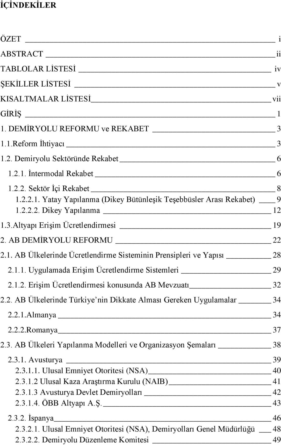 AB DEMİRYOLU REFORMU 22 2.1. AB Ülkelerinde Ücretlendirme Sisteminin Prensipleri ve Yapısı 28 2.1.1. Uygulamada Erişim Ücretlendirme Sistemleri 29 2.1.2. Erişim Ücretlendirmesi konusunda AB Mevzuatı 32 2.