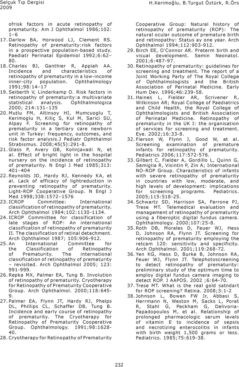 Incidence and characteristics of retinopathy of prematurity in a low-income inner-city population. Ophthalmology 1991;98:14 17 19. Seiberth V, Linderkamp O.