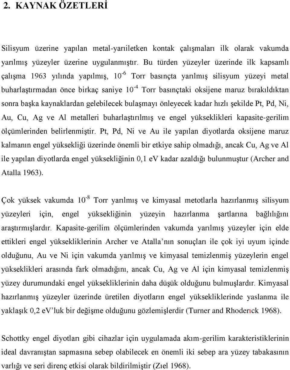 bırakıldıktan sonra başka kaynaklardan gelebilecek bulaşmayı önleyecek kadar hızlı şekilde Pt, Pd, Ni, Au, Cu, Ag ve Al metalleri buharlaştırılmış ve engel yükseklikleri kapasite-gerilim