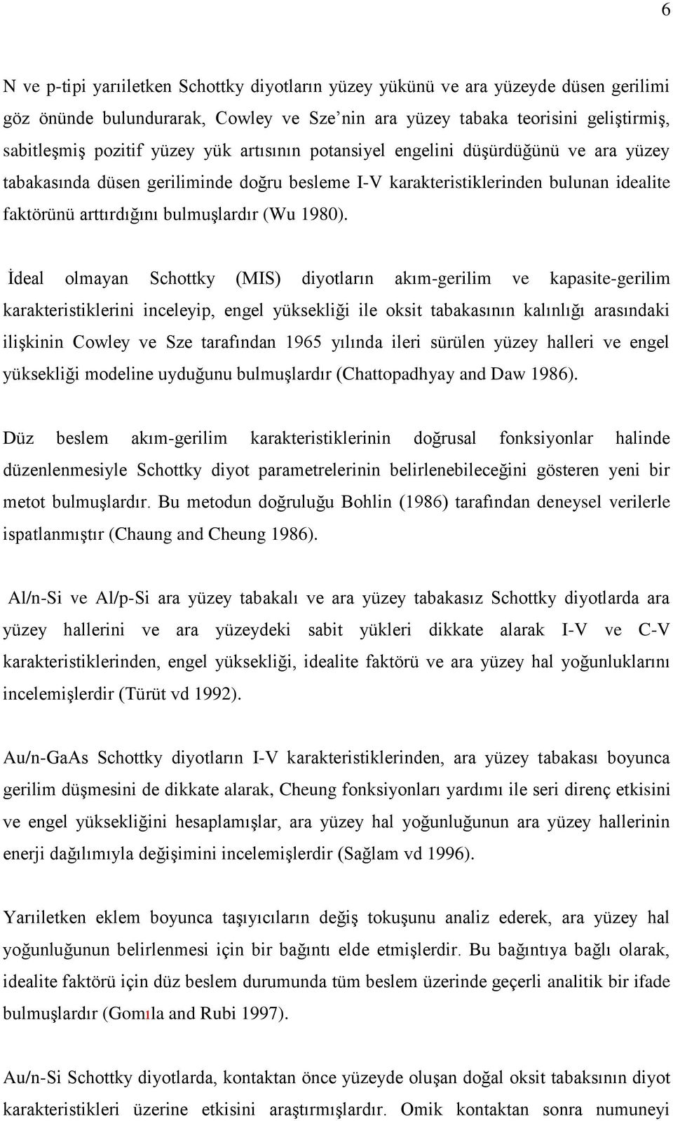 İdeal olmayan Schottky (MIS) diyotların akım-gerilim ve kapasite-gerilim karakteristiklerini inceleyip, engel yüksekliği ile oksit tabakasının kalınlığı arasındaki ilişkinin Cowley ve Sze tarafından