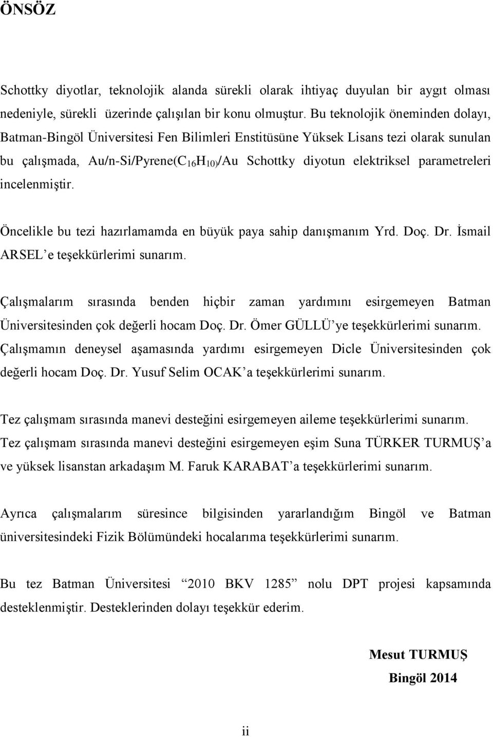 parametreleri incelenmiştir. Öncelikle bu tezi hazırlamamda en büyük paya sahip danışmanım Yrd. Doç. Dr. İsmail ARSEL e teşekkürlerimi sunarım.