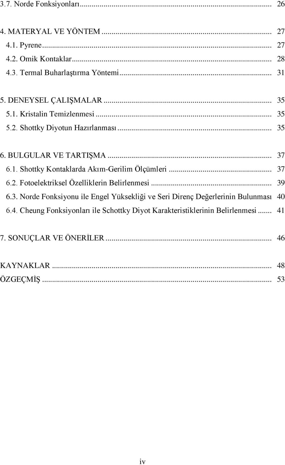 .. 37 6.2. Fotoelektriksel Özelliklerin Belirlenmesi... 39 6.3. Norde Fonksiyonu ile Engel Yüksekliği ve Seri Direnç Değerlerinin Bulunması 40