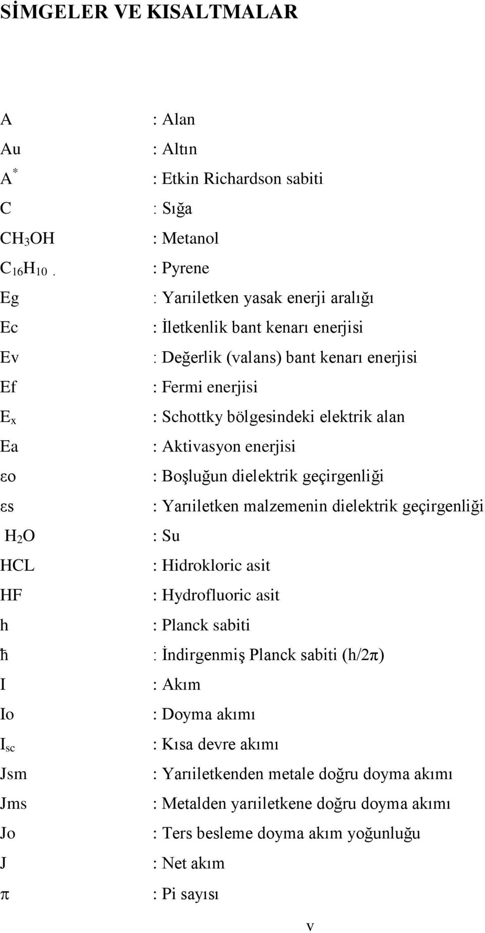 bant kenarı enerjisi : Değerlik (valans) bant kenarı enerjisi : Fermi enerjisi : Schottky bölgesindeki elektrik alan : Aktivasyon enerjisi : Boşluğun dielektrik geçirgenliği :