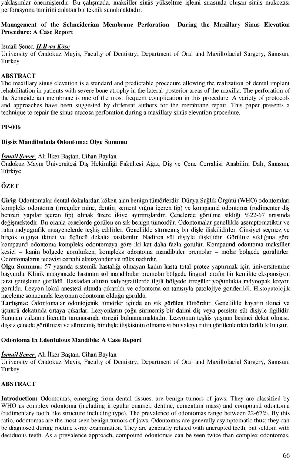 İlyas Köse University of Ondokuz Mayis, Faculty of Dentistry, Department of Oral and Maxillofacial Surgery, Samsun, Turkey The maxillary sinus elevation is a standard and predictable procedure