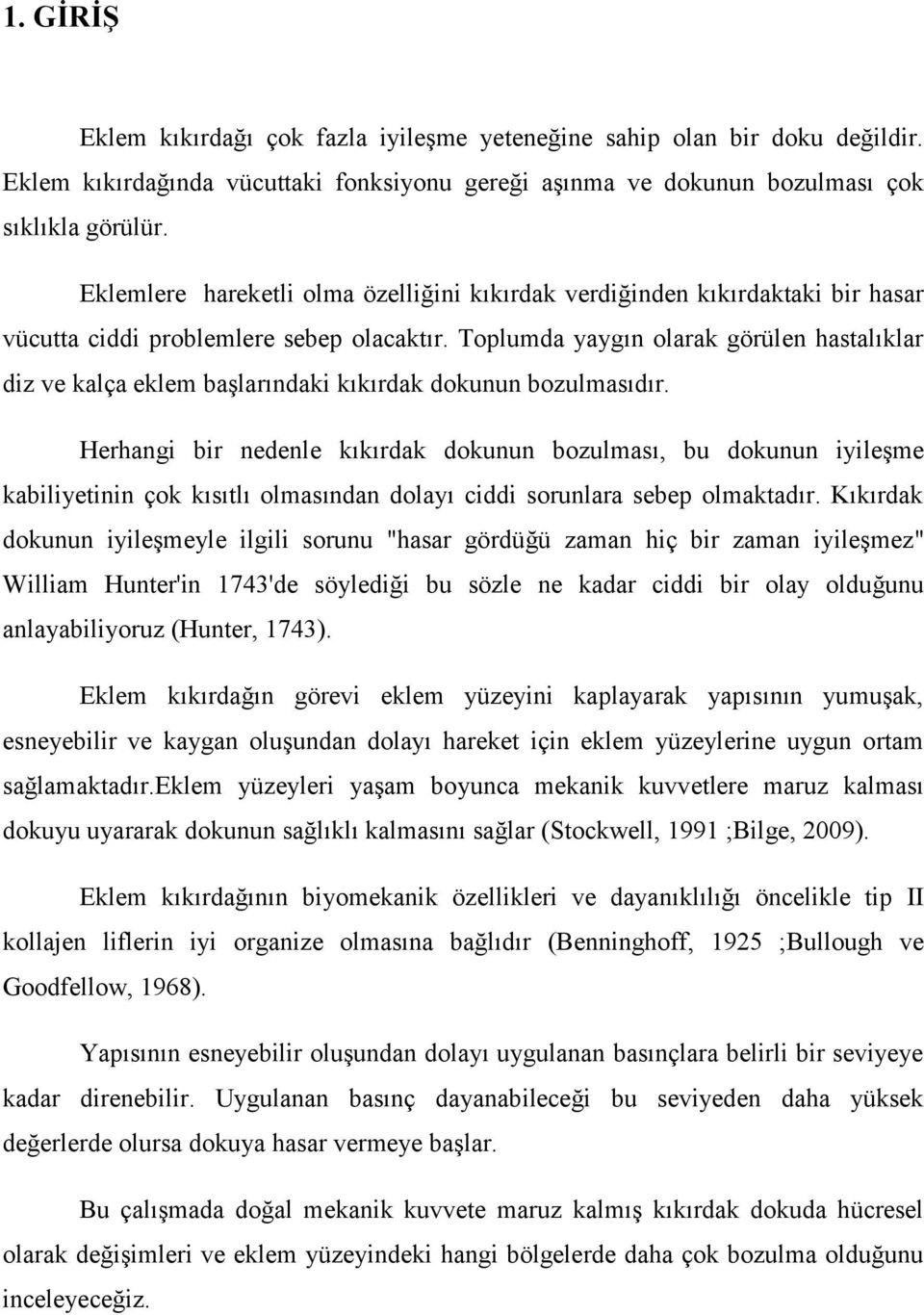 Toplumda yaygın olarak görülen hastalıklar diz ve kalça eklem başlarındaki kıkırdak dokunun bozulmasıdır.