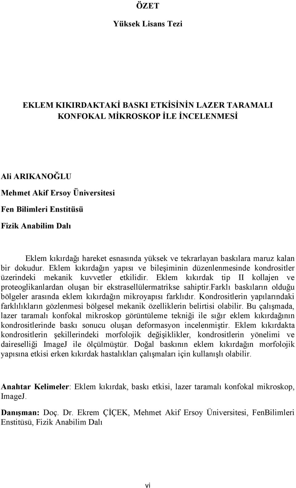 Eklem kıkırdak tip II kollajen ve proteoglikanlardan oluşan bir ekstrasellülermatrikse sahiptir.farklı baskıların olduğu bölgeler arasında eklem kıkırdağın mikroyapısı farklıdır.