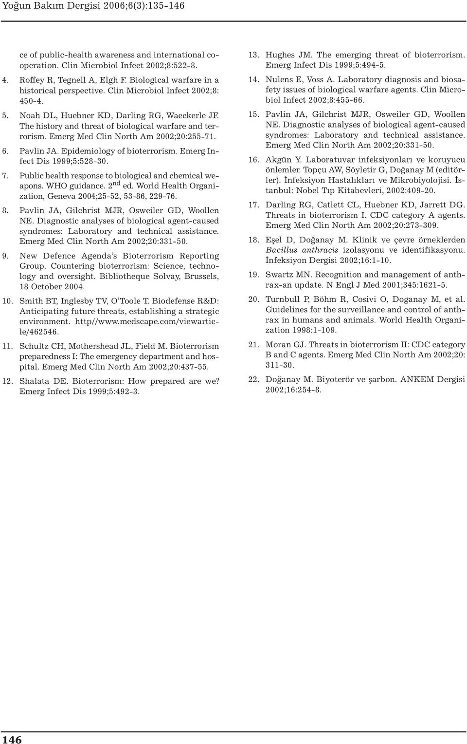 Epidemiology of bioterrorism. Emerg Infect Dis 1999;5:528-30. 7. Public health response to biological and chemical weapons. WHO guidance. 2 nd ed.