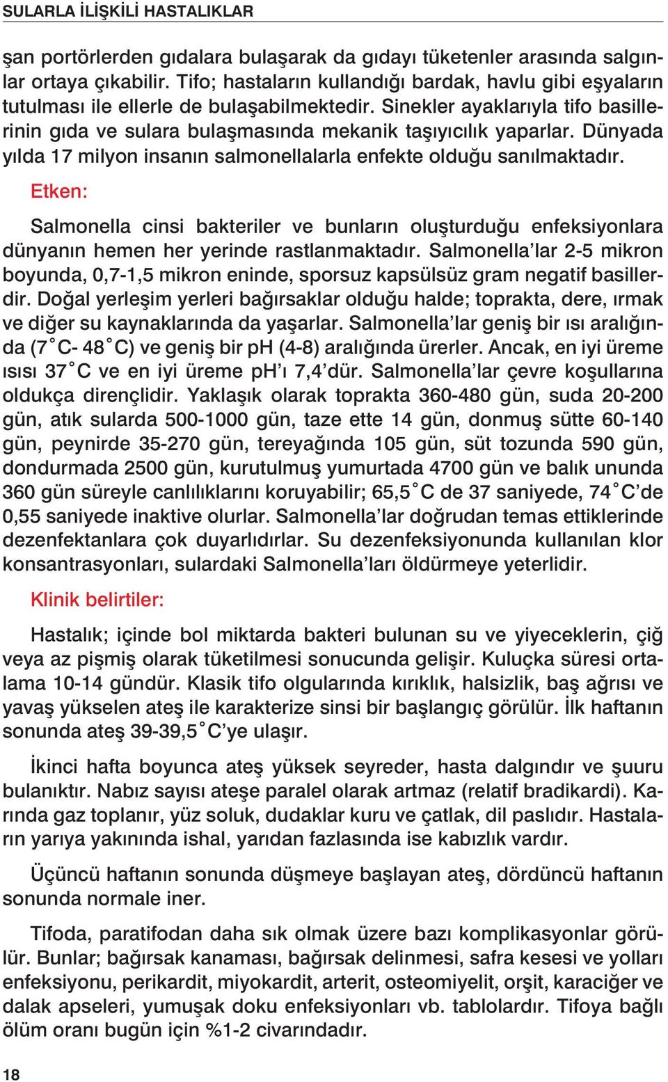 Etken: Salmonella cinsi bakteriler ve bunların oluşturduğu enfeksiyonlara dünyanın hemen her yerinde rastlanmaktadır.