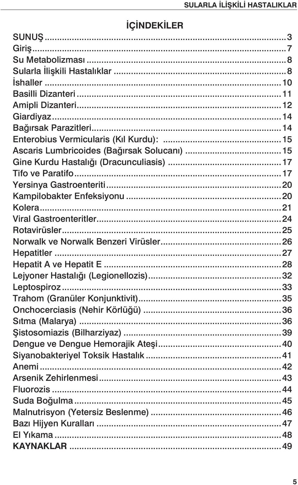 ..20 Kampilobakter Enfeksiyonu...20 Kolera...21 Viral Gastroenteritler...24 Rotavirüsler...25 Norwalk ve Norwalk Benzeri Virüsler...26 Hepatitler...27 Hepatit A ve Hepatit E.