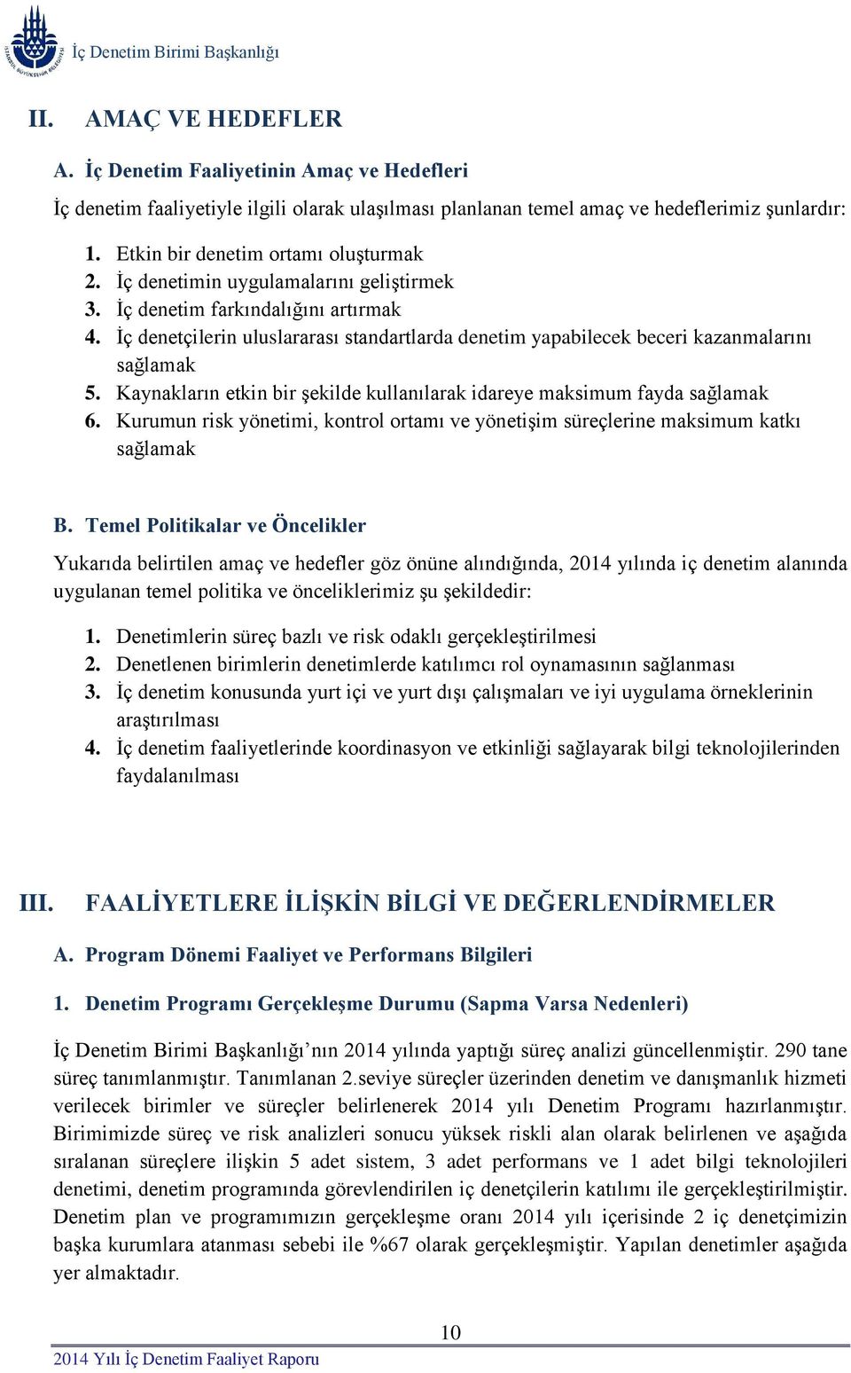 İç denetçilerin uluslararası standartlarda denetim yapabilecek beceri kazanmalarını sağlamak 5. Kaynakların etkin bir şekilde kullanılarak idareye maksimum fayda sağlamak 6.